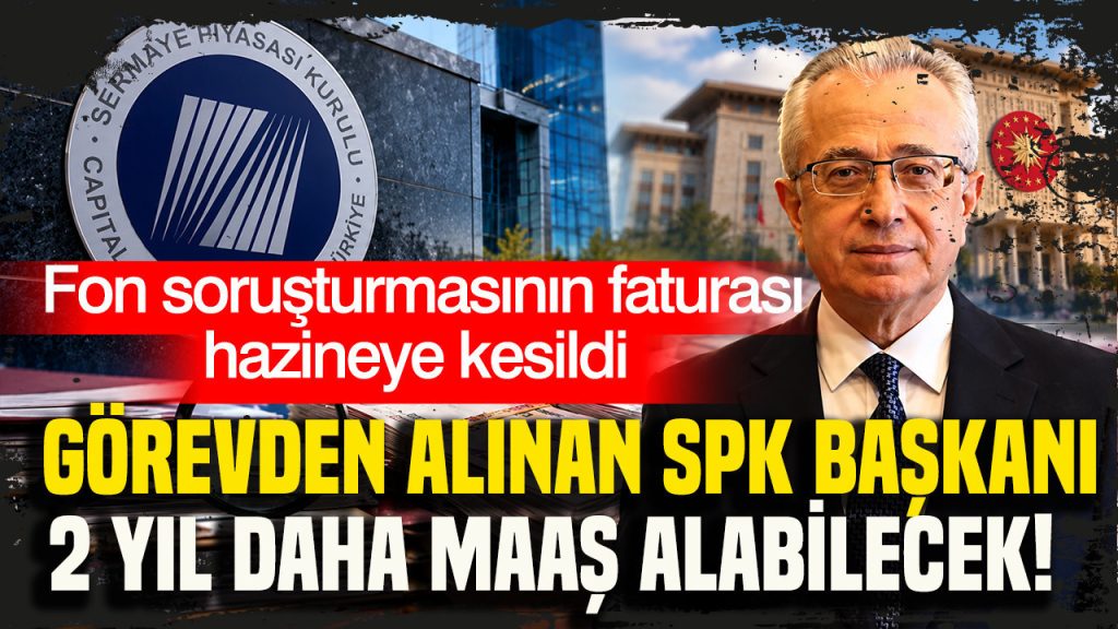 fon-sorusturmasinin-faturasi-hazineye-kesildi-gorevden-alinan-spk-baskani-2-yil-daha-maas-alabilecek.jpeg