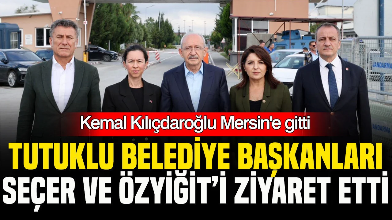 Kılıçdaroğlu, tutuklu belediye başkanları Seçer ve Özyiğit’i ziyaret etti