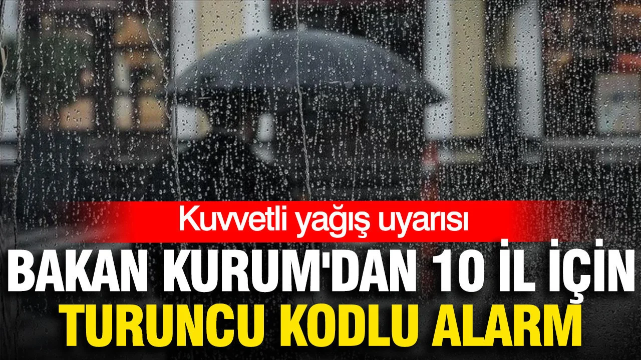 Bakan Kurum’dan 10 il için turuncu kodlu alarm: Kuvvetli yağış uyarısı