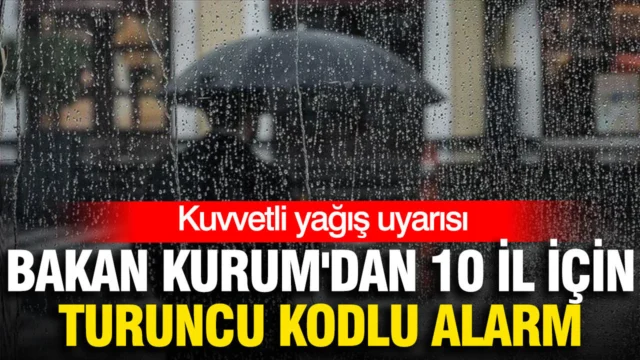 Bakan Kurum’dan 10 il için turuncu kodlu alarm: Kuvvetli yağış uyarısı
