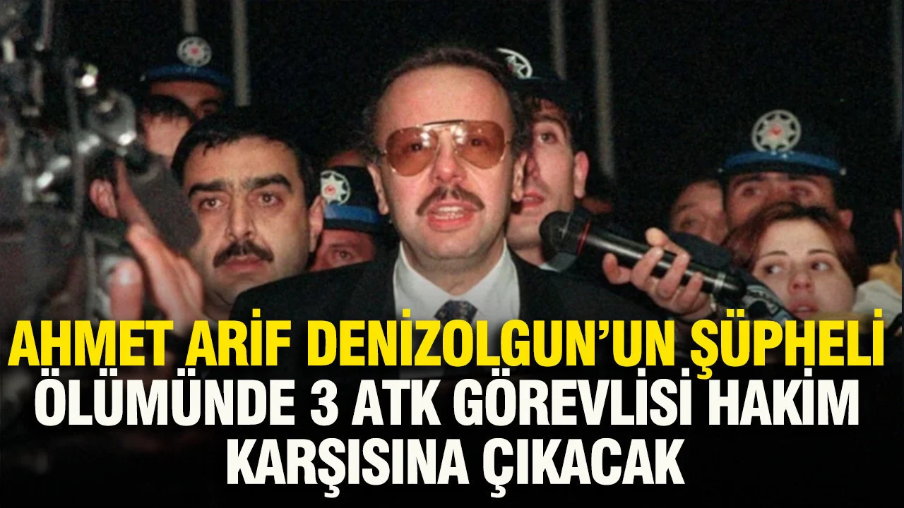 Arif Ahmet Denizolgun’un ölümünde üç ATK görevlisi hakim karşısına çıkacak