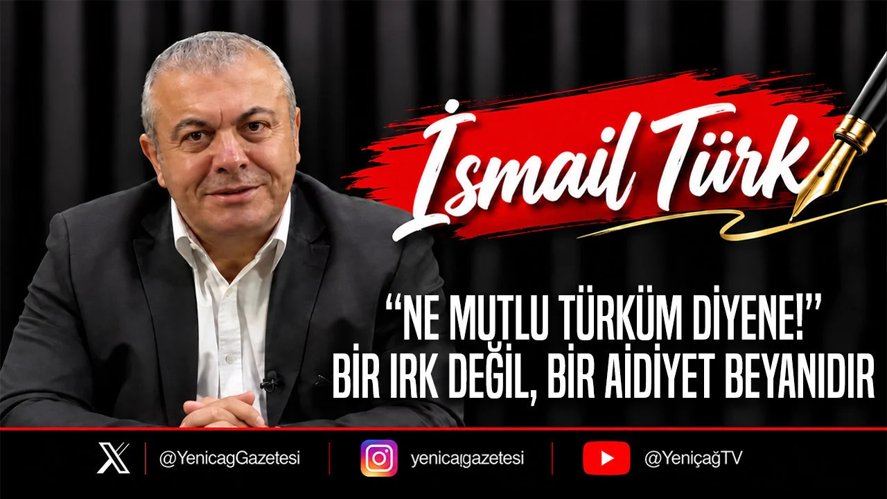 “Ne mutlu Türküm diyene” Bir ırk değil, bir aidiyet beyanıdır