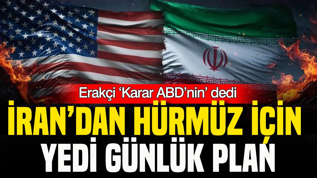 İran’dan Hürmüz için 7 günlük plan: Erakçi ‘Karar ABD’nin’ dedi