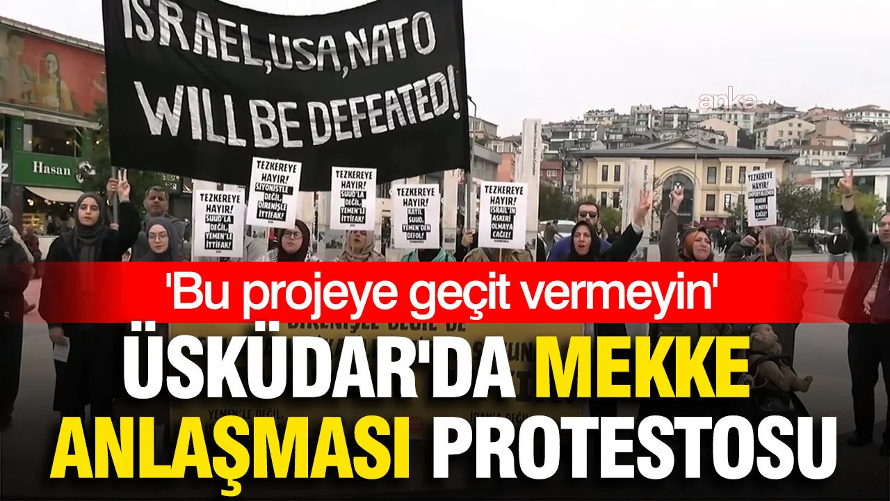 Üsküdar’da Mekke Anlaşması protestosu: ‘Bu projeye geçit vermeyin’
