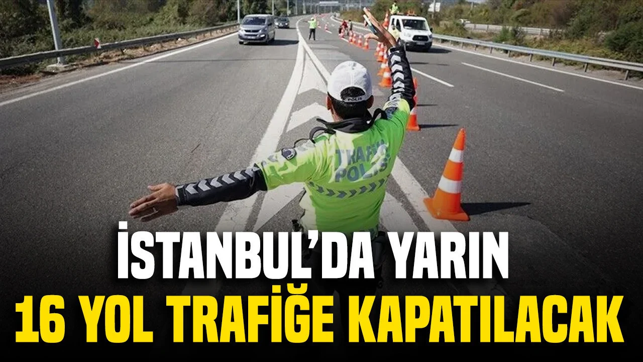 İstanbul’da yarın 16 yol trafiğe kapatılacak