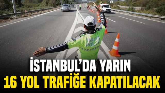 İstanbul’da yarın 16 yol trafiğe kapatılacak